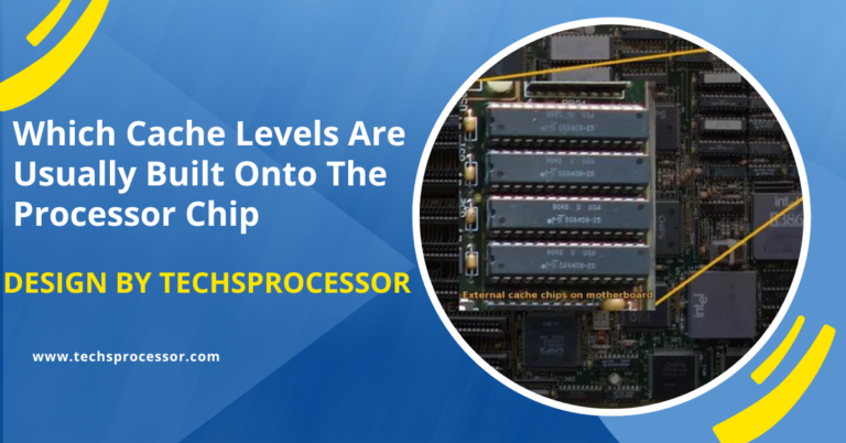 Which Cache Levels Are Usually Built Onto The Processor Chip